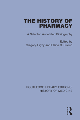 The History of Pharmacy: A Selected Annotated Bibliography - Higby, Gregory (Editor), and Stroud, Elaine C. (Editor)