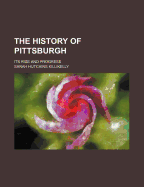 The History of Pittsburgh: Its Rise and Progress