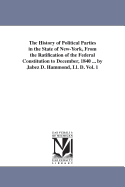 The History of Political Parties in the State of New-York, From the Ratification of the Federal Constitution to December, 1840 ... by Jabez D. Hammond, Ll. D. Vol. 1