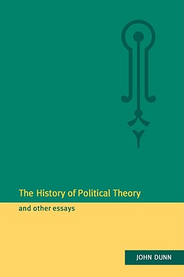 The History of Political Theory and Other Essays - Dunn, John, and Duhn, John