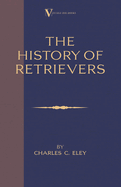 The History Of Retrievers (A Vintage Dog Books Breed Classic - Labrador - Flat-Coated Retriever - Golden Retriever)