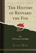 The History of Reynard the Fox (Classic Reprint)