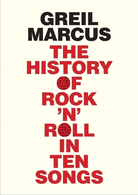 The History of Rock 'n' Roll in Ten Songs - Marcus, Greil
