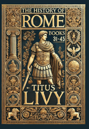 The History of Rome: Books 31-45 (Collector's Edition) (Laminated Hardback with Jacket)