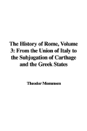 The History of Rome, Volume 3: From the Union of Italy to the Subjugation of Carthage and the Greek States