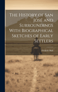 The History of San Jos and Surroundings With Biographical Sketches of Early Settlers