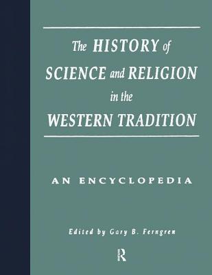 The History of Science and Religion in the Western Tradition: An Encyclopedia - Ferngren, Gary B. (Editor), and Larson, Edward J. (Editor)