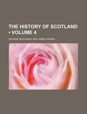 The History of Scotland (Volume 4) - Buchanan, George, Dr.