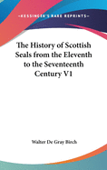 The History of Scottish Seals from the Eleventh to the Seventeenth Century V1