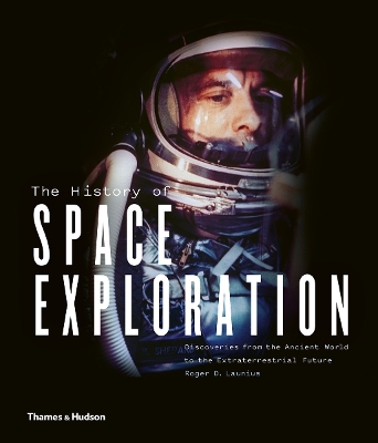 The History of Space Exploration: Discoveries from the Ancient World to the Extraterrestrial Future - D. Launius, Roger