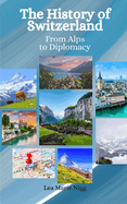 The History of Switzerland: From Alps to Diplomacy