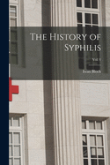 The History of Syphilis; Vol. 1