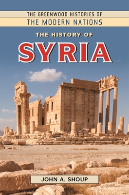 The History of Syria - Shoup, John A, and Thackeray, Frank W (Editor), and Findling, John E (Editor)