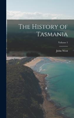 The History of Tasmania; Volume 1 - West, John