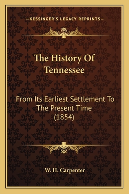 The History Of Tennessee: From Its Earliest Settlement To The Present Time (1854) - Carpenter, W H