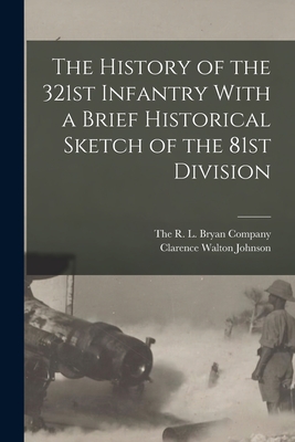 The History of the 321st Infantry With a Brief Historical Sketch of the 81st Division - Johnson, Clarence Walton, and The R L Bryan Company (Creator)