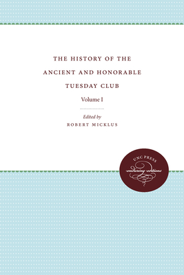 The History of the Ancient and Honorable Tuesday Club: Volume I - Micklus, Robert, Professor (Editor)