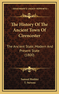 The History of the Ancient Town of Cirencester: The Ancient State, Modern and Present State (1800)