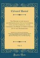 The History of the Antient and Metropolitical City of Canterbury, Civil and Ecclesiastical, of the Cathedral and Priory of Christ-Church, and of the Archbishopric, Vol. 2: With the Lives of the Several Archbishops, Archdeacons, and Dignitaries of That Chu