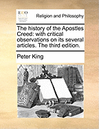 The History of the Apostles Creed: With Critical Observations on Its Several Articles (Classic Reprint)