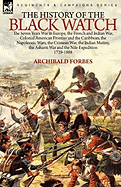 The History of the Black Watch: The Seven Years War in Europe, the French and Indian War, Colonial American Frontier and the Caribbean, the Napoleonic Wars, the Crimean War, the Indian Mutiny, the Ashanti War and the Nile Expedition