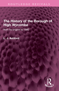 The History of the Borough of High Wycombe: From Its Origins to 1880