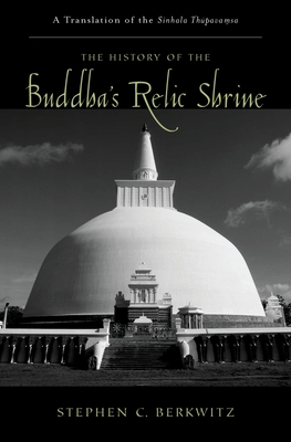 The History of the Buddha's Relic Shrine: A Translation of the Sinhala Thkpava&#7747;sa - Berkwitz, Stephen C