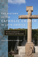 The History of the Catholic Church in Latin America: From Conquest to Revolution and Beyond