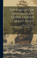 The History of the Chaplain Corps, United States Navy: Vol. 1