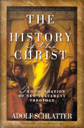 The History of the Christ: The Foundation of New Testament Theology - Schlatter, Adolf, and Kostenberger, Andreas J, Dr., PH.D. (Translated by)