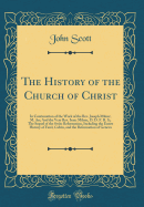 The History of the Church of Christ: In Continuation of the Work of the Rev. Joseph Milner, M. An; And the Very Rev. Isaac Milner, D. D. F. R. S.; The Sequel of the Swiss Reformation, Including the Entire History of Farel, Calvin, and the Reformation of G