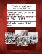 The History of the Civil War in America. Vol. I., Comprehending the Campaigns of 1775, 1776, and 1777.