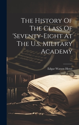 The History Of The Class Of 'seventy-eight At The U.s. Military Academy - Howe, Edgar Watson