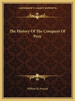 The History Of The Conquest Of Peru - Prescott, William H