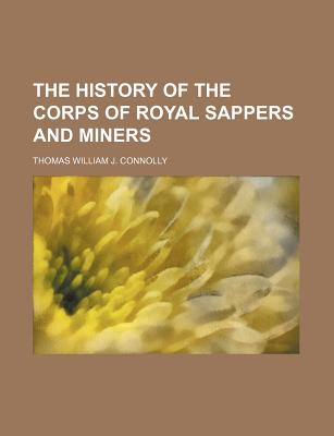 The History of the Corps of Royal Sappers and Miners - Connolly, Thomas William John