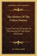 The History Of The Cotton Famine: From The Fall Of Sumter To The Passing Of The Public Works Act