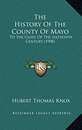 The History Of The County Of Mayo: To The Close Of The Sixteenth Century (1908)