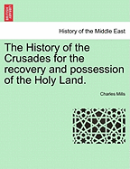 The History of the Crusades: For the Recovery and Possession of the Holy Land; Volume 1