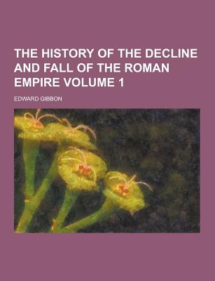 The History of the Decline and Fall of the Roman Empire Volume 1 - Gibbon, Edward