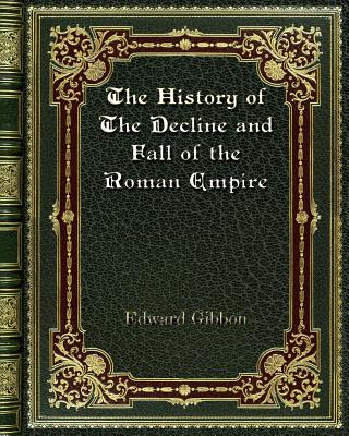 The History of The Decline and Fall of the Roman Empire - Gibbon, Edward