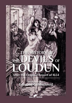 The History of the Devils of Loudun: After the Original Report of 1634 - Goldschmid, Edmund (Translated by)