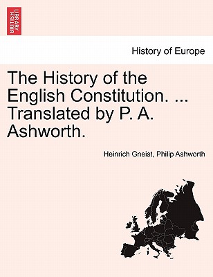 The History of the English Constitution. ... Translated by P. A. Ashworth. - Gneist, Heinrich, and Ashworth, Philip