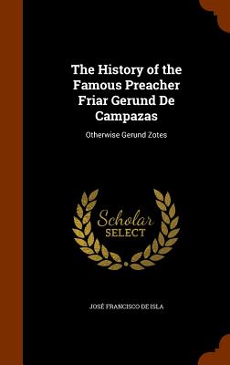 The History of the Famous Preacher Friar Gerund De Campazas: Otherwise Gerund Zotes - de Isla, Jos Francisco