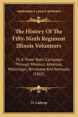 The History of the Fifty-Ninth Regiment Illinois Volunteers: Or a Three Years' Campaign Through Missour, Arkansas, Mississippi, Tennessee and Kentucky, with a Description of the Country, Towns, Skirmishes and Battles - Lathrop, David