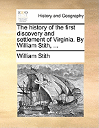 The History of the First Discovery and Settlement of Virginia. by William Stith, ...