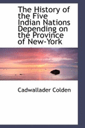 The History of the Five Indian Nations Depending on the Province of New-York