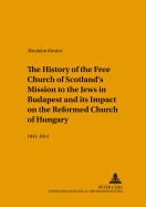 The History of the Free Church of Scotland's Mission to the Jews in Budapest and its Impact on the Reformed Church of Hungary; 1841-1914