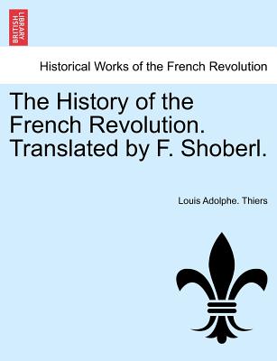 The History of the French Revolution. Translated by F. Shoberl. - Thiers, Louis Adolphe