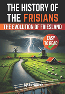 The History of the Frisians: The Evolution of Friesland