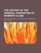 The History of the General Federation of Women's Clubs for the First Twenty-Two Years of Its Organization